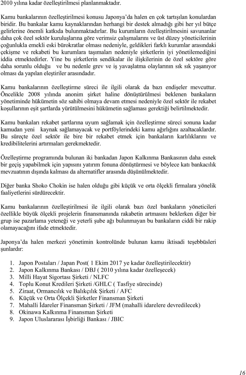 Bu kurumların özelle tirilmesini savunanlar daha çok özel sektör kurulu larına göre verimsiz çalı malarını ve üst düzey yöneticilerinin ço unlukla emekli eski bürokratlar olması nedeniyle, geldikleri