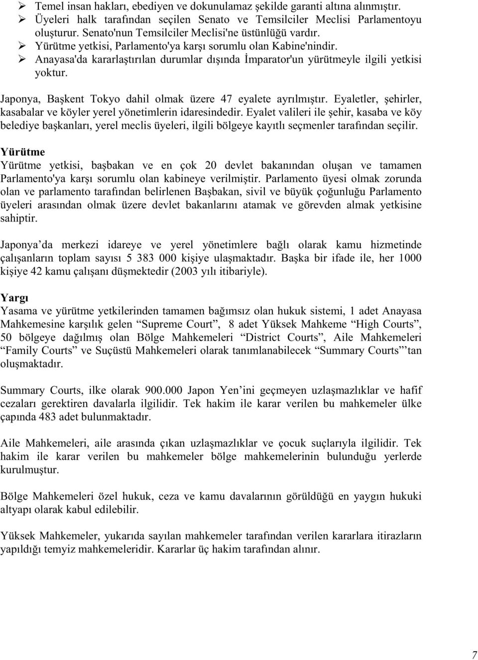 Anayasa'da kararla tırılan durumlar dı ında mparator'un yürütmeyle ilgili yetkisi yoktur. Japonya, Ba kent Tokyo dahil olmak üzere 47 eyalete ayrılmı tır.