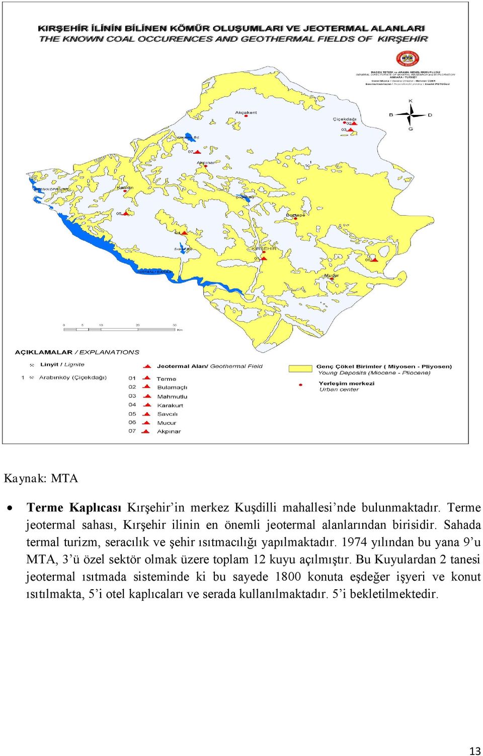 Sahada termal turizm, seracılık ve şehir ısıtmacılığı yapılmaktadır.