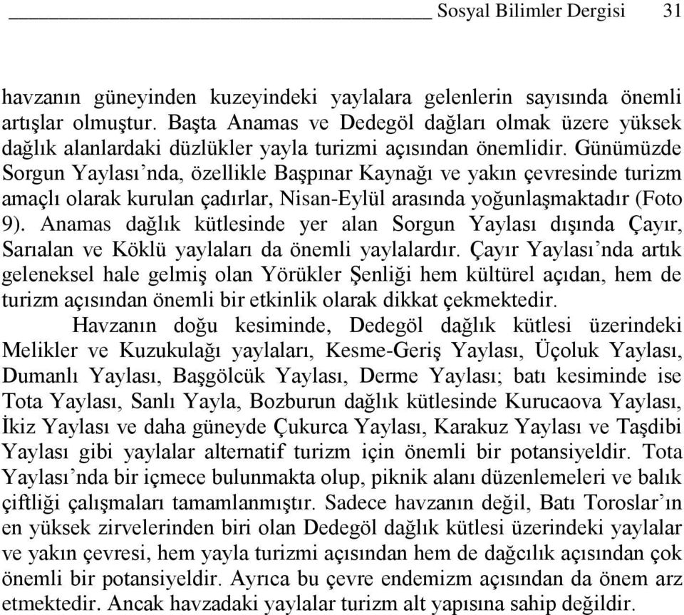 Günümüzde Sorgun Yaylası nda, özellikle BaĢpınar Kaynağı ve yakın çevresinde turizm amaçlı olarak kurulan çadırlar, Nisan-Eylül arasında yoğunlaģmaktadır (Foto 9).