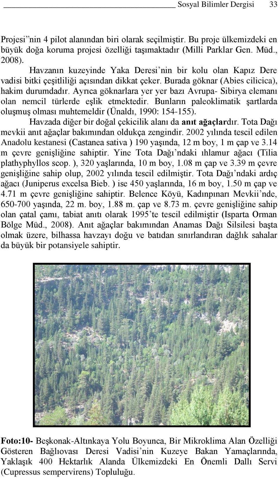 Ayrıca göknarlara yer yer bazı Avrupa- Sibirya elemanı olan nemcil türlerde eģlik etmektedir. Bunların paleoklimatik Ģartlarda oluģmuģ olması muhtemeldir (Ünaldı, 1990: 154-155).