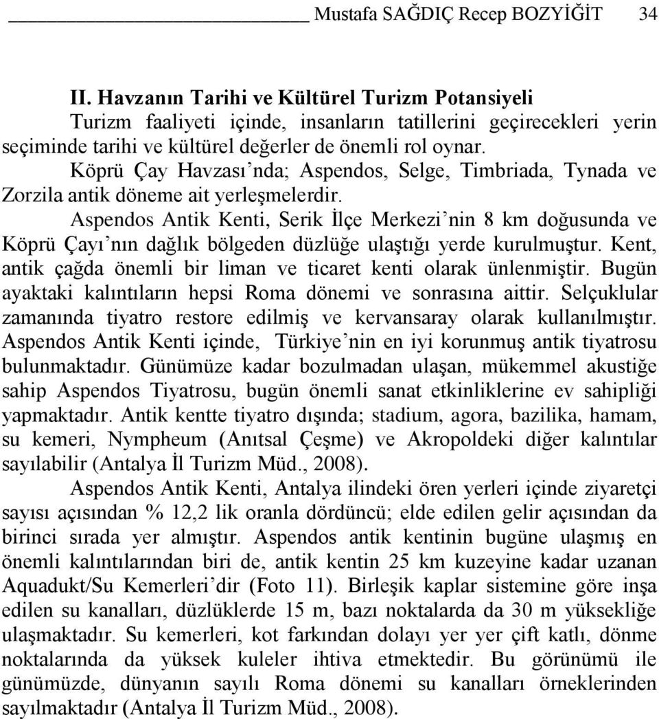 Köprü Çay Havzası nda; Aspendos, Selge, Timbriada, Tynada ve Zorzila antik döneme ait yerleģmelerdir.