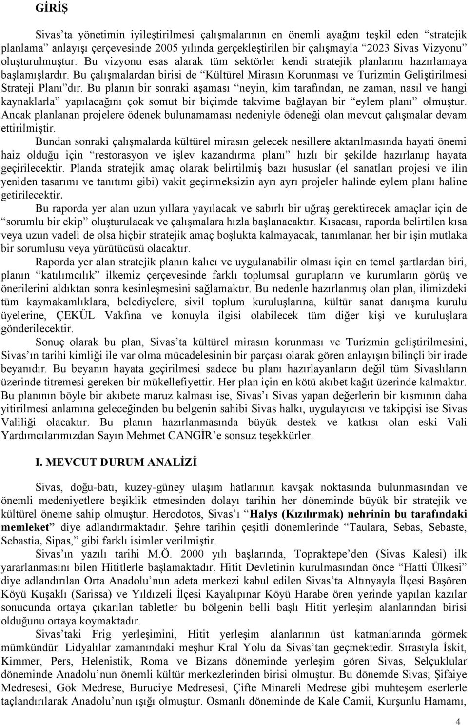 Bu çalışmalardan birisi de Kültürel Mirasın Korunması ve Turizmin Geliştirilmesi Strateji Planı dır.