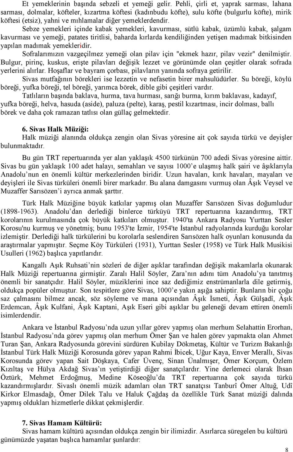 Sebze yemekleri içinde kabak yemekleri, kavurması, sütlü kabak, üzümlü kabak, şalgam kavurması ve yemeği, patates tiritlisi, baharda kırlarda kendiliğinden yetişen madımak bitkisinden yapılan madımak