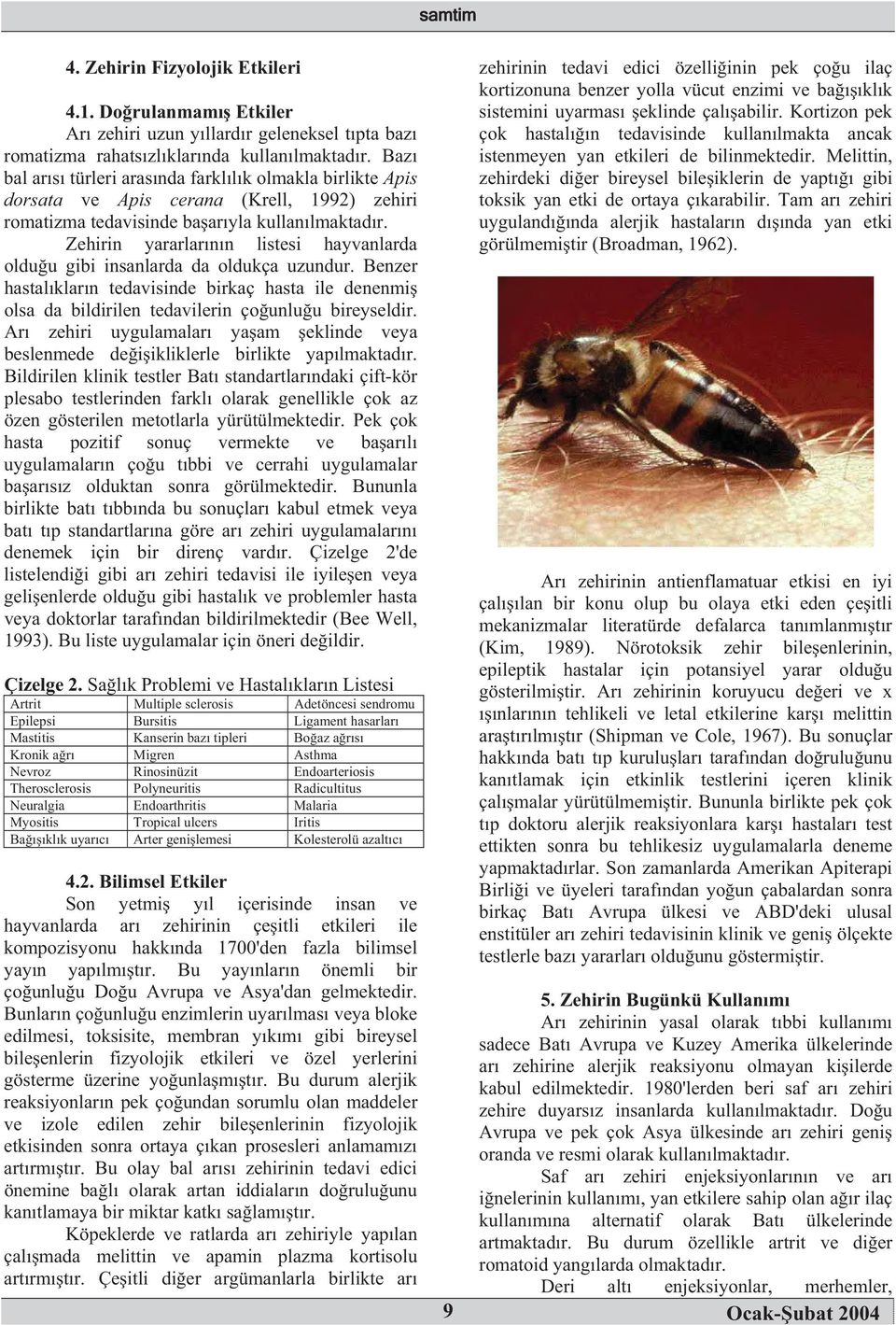 Zehirin yararlarnn listesi hayvanlarda olduu gibi insanlarda da oldukça uzundur. Benzer hastalklarn tedavisinde birkaç hasta ile denenmi olsa da bildirilen tedavilerin çounluu bireyseldir.