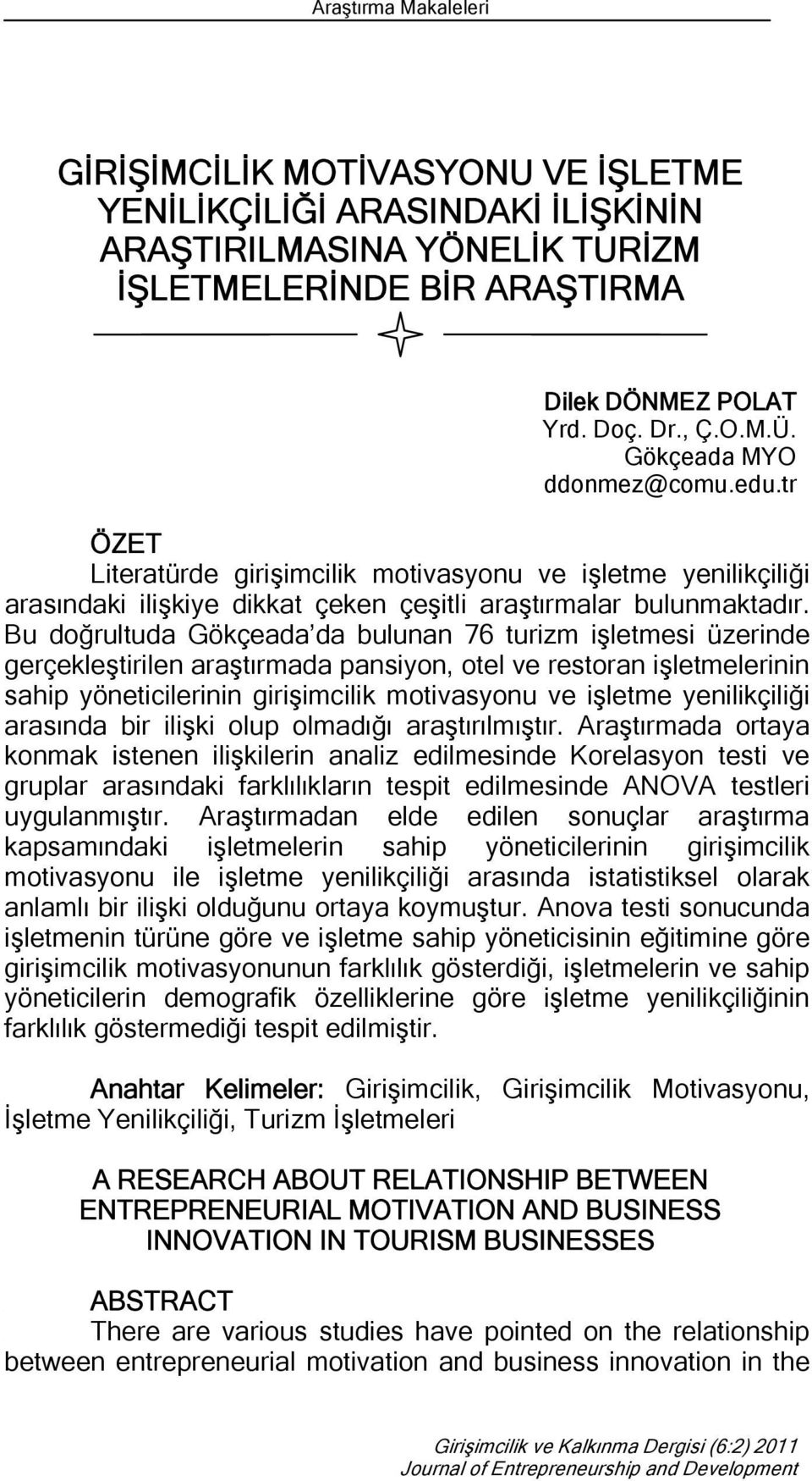 Bu doğrultuda Gökçeada da bulunan 76 turizm işletmesi üzerinde gerçekleştirilen araştırmada pansiyon, otel ve restoran işletmelerinin sahip yöneticilerinin girişimcilik motivasyonu ve işletme