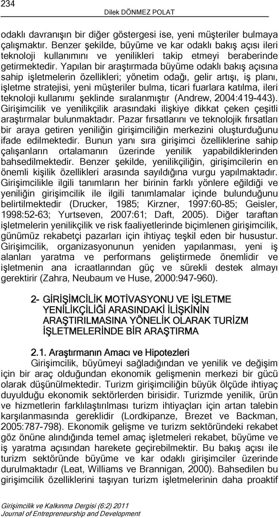 Yapılan bir araştırmada büyüme odaklı bakış açısına sahip işletmelerin özellikleri; yönetim odağı, gelir artışı, iş planı, işletme stratejisi, yeni müşteriler bulma, ticari fuarlara katılma, ileri