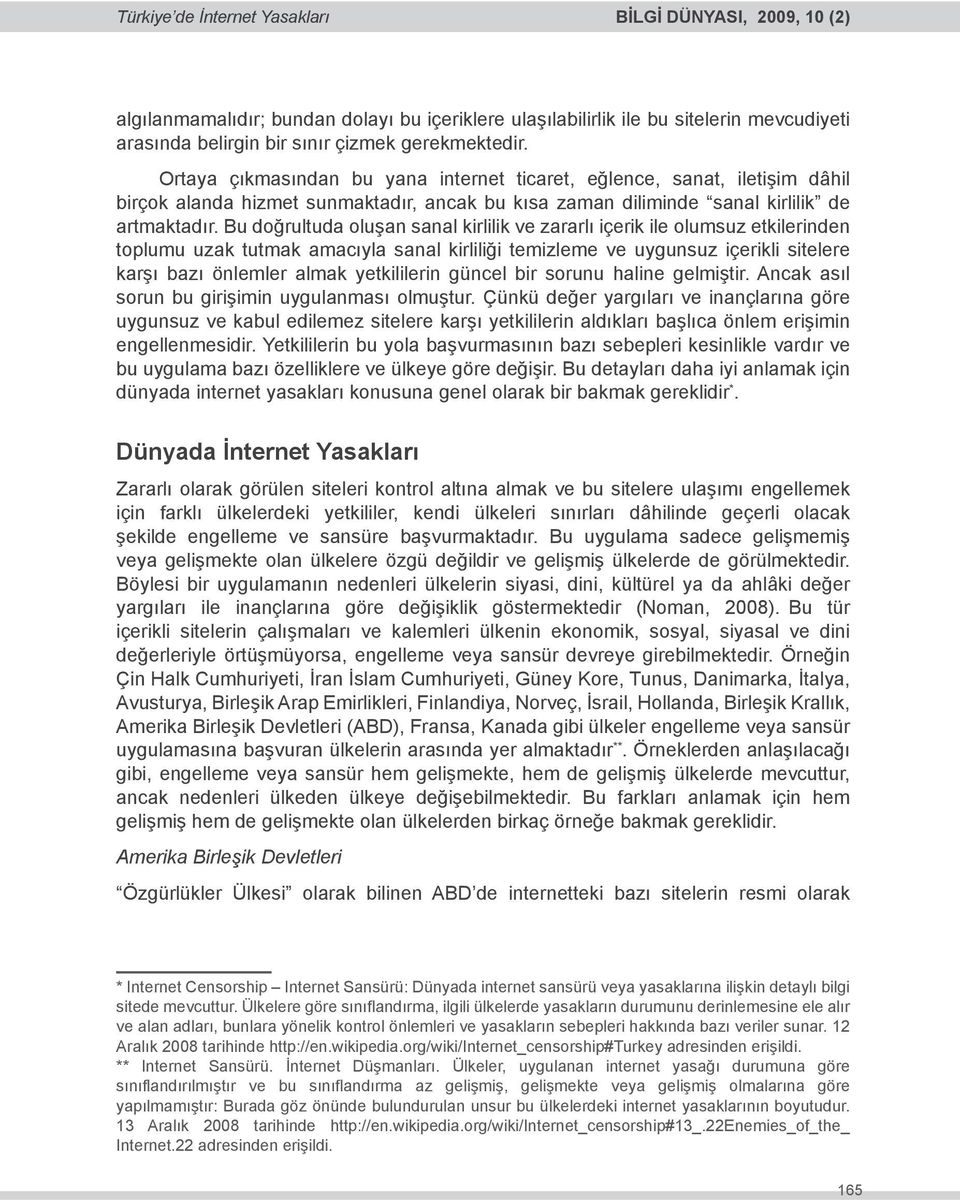 Bu doğrultuda oluşan sanal kirlilik ve zararlı içerik ile olumsuz etkilerinden toplumu uzak tutmak amacıyla sanal kirliliği temizleme ve uygunsuz içerikli sitelere karşı bazı önlemler almak