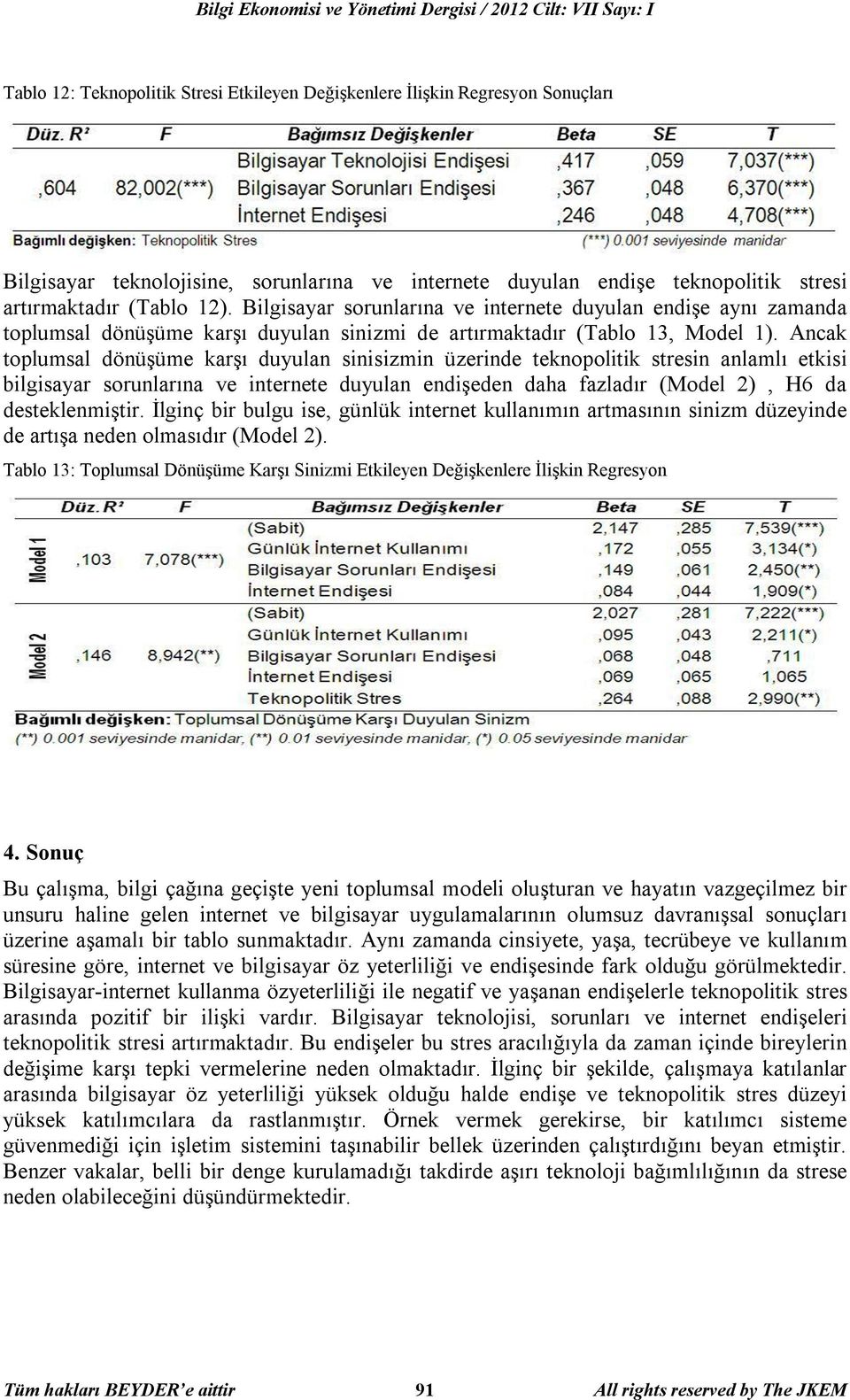 Bilgisayar sorunlarına ve internete duyulan endişe aynı zamanda toplumsal dönüşüme karşı duyulan sinizmi de artırmaktadır (Tablo 13, Model 1).