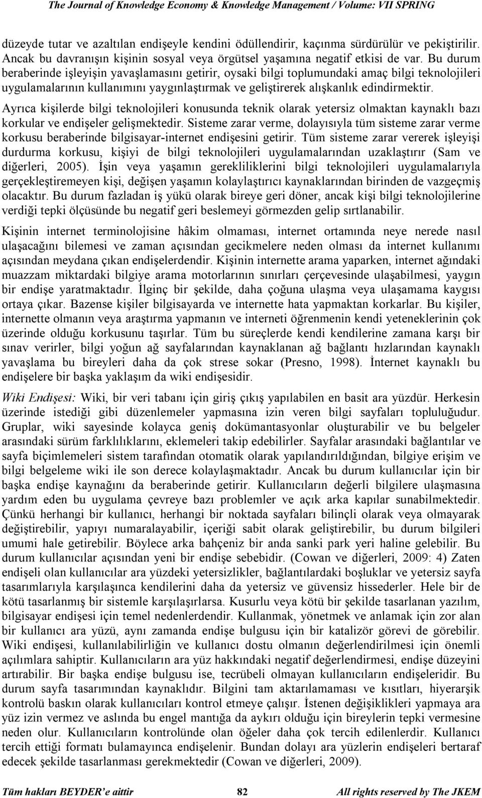 Bu durum beraberinde işleyişin yavaşlamasını getirir, oysaki bilgi toplumundaki amaç bilgi teknolojileri uygulamalarının kullanımını yaygınlaştırmak ve geliştirerek alışkanlık edindirmektir.