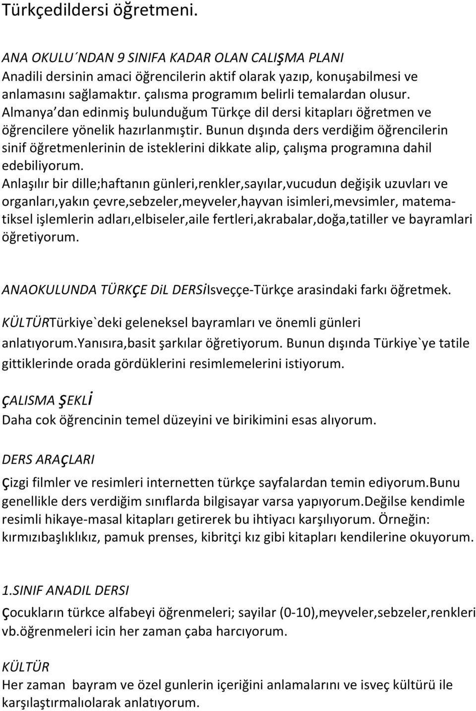 Bunun dışında ders verdiğim öğrencilerin sinif öğretmenlerinin de isteklerini dikkate alip, çalışma programına dahil edebiliyorum.