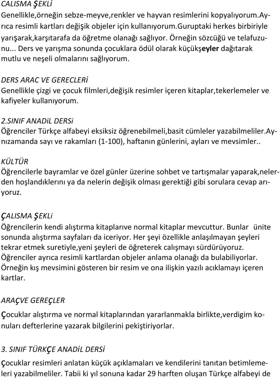 .. Ders ve yarışma sonunda çocuklara ödül olarak küçükşeyler dağıtarak mutlu ve neşeli olmalarını sağlıyorum.