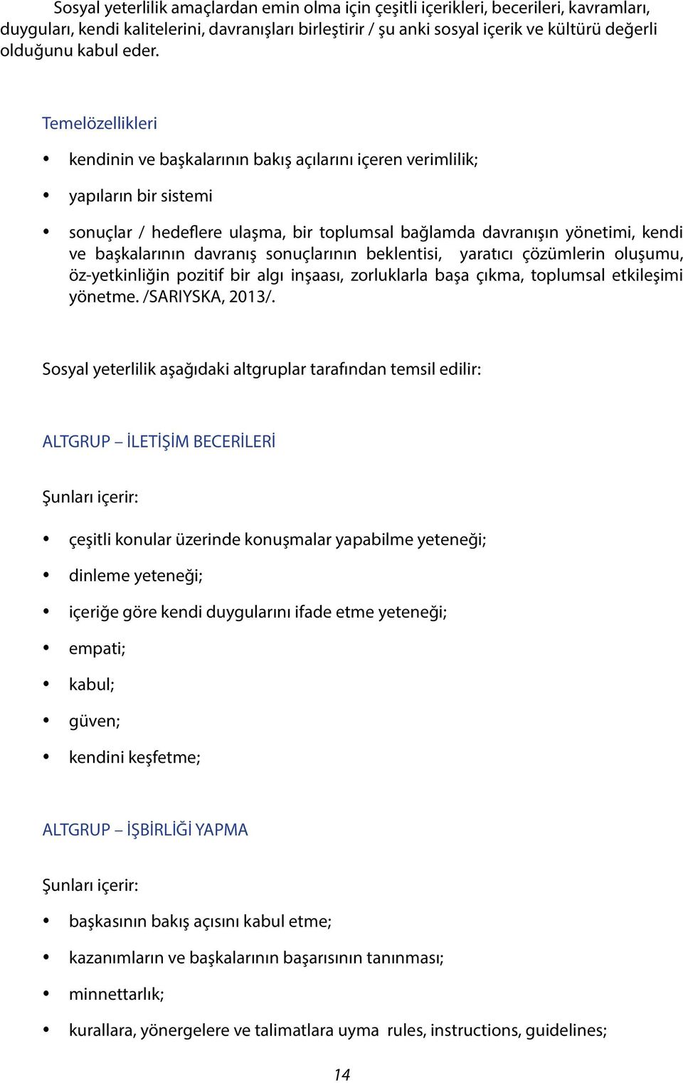 Temelözellikleri y kendinin ve başkalarının bakış açılarını içeren verimlilik; y yapıların bir sistemi y sonuçlar / hedeflere ulaşma, bir toplumsal bağlamda davranışın yönetimi, kendi ve başkalarının