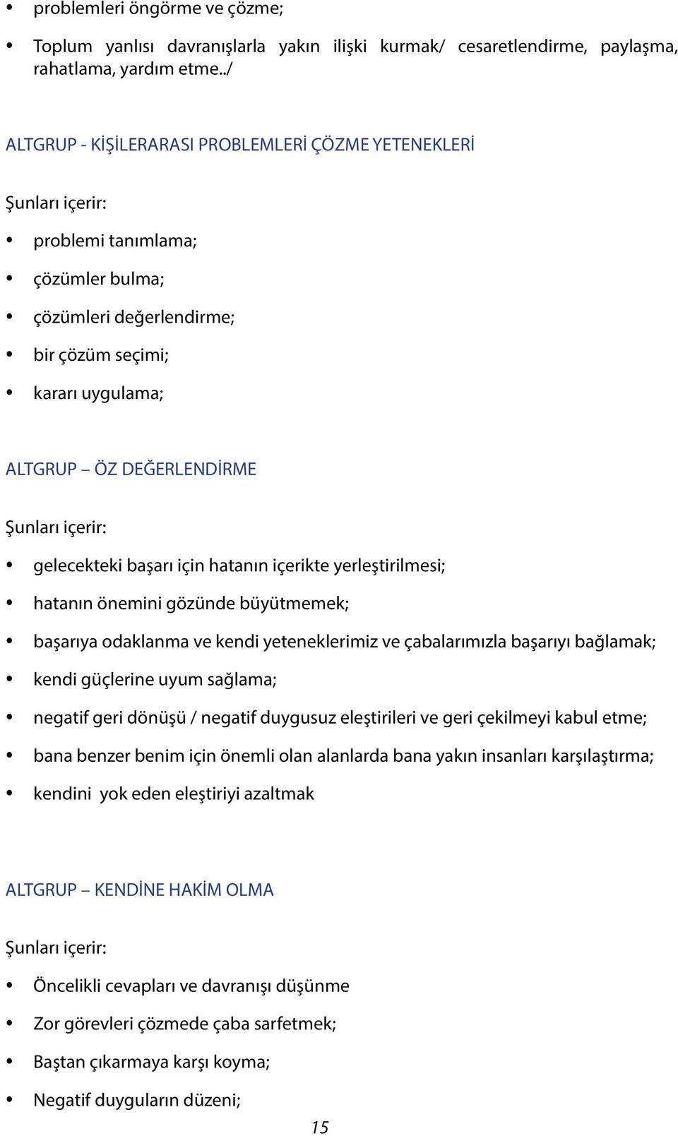 DEĞERLENDİRME Şunları içerir: y gelecekteki başarı için hatanın içerikte yerleştirilmesi; y hatanın önemini gözünde büyütmemek; y başarıya odaklanma ve kendi yeteneklerimiz ve çabalarımızla başarıyı