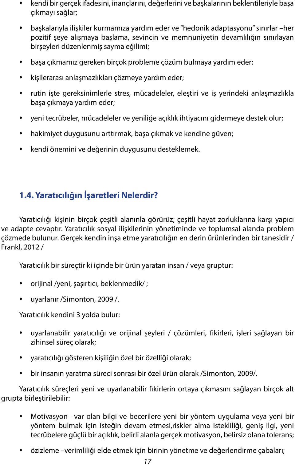 anlaşmazlıkları çözmeye yardım eder; y rutin işte gereksinimlerle stres, mücadeleler, eleştiri ve iş yerindeki anlaşmazlıkla başa çıkmaya yardım eder; y yeni tecrübeler, mücadeleler ve yeniliğe