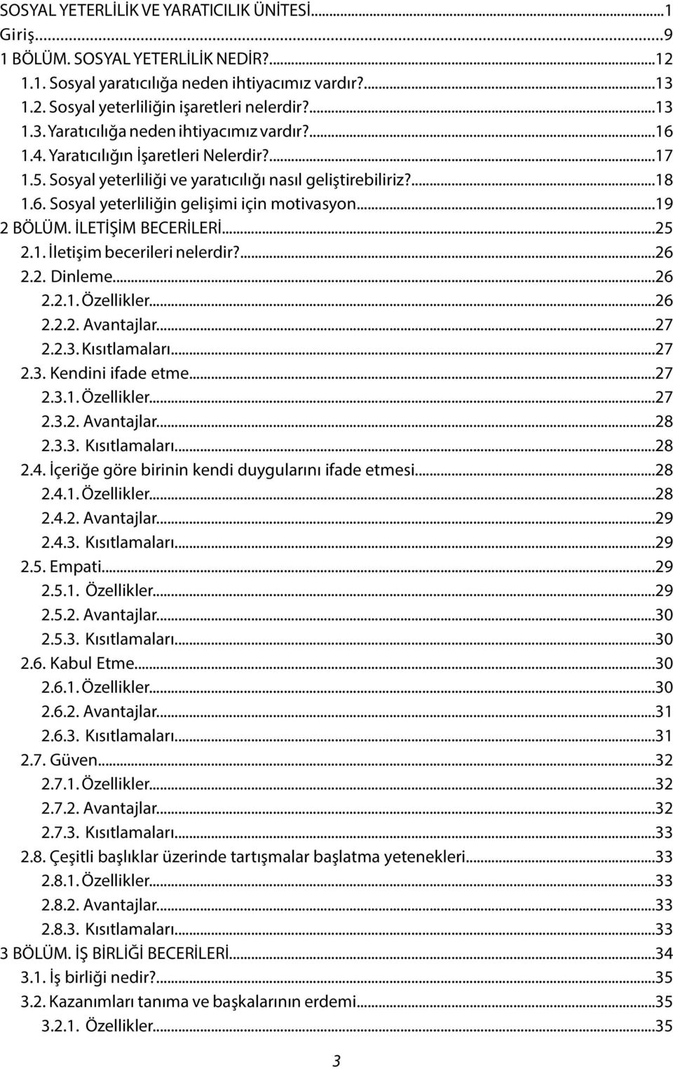 İLETİŞİM BECERİLERİ...25 2.1. İletişim becerileri nelerdir?...26 2.2. Dinleme...26 2.2.1. Özellikler...26 2.2.2. Avantajlar...27 2.2.3. Kısıtlamaları...27 2.3. Kendini ifade etme...27 2.3.1. Özellikler...27 2.3.2. Avantajlar...28 2.