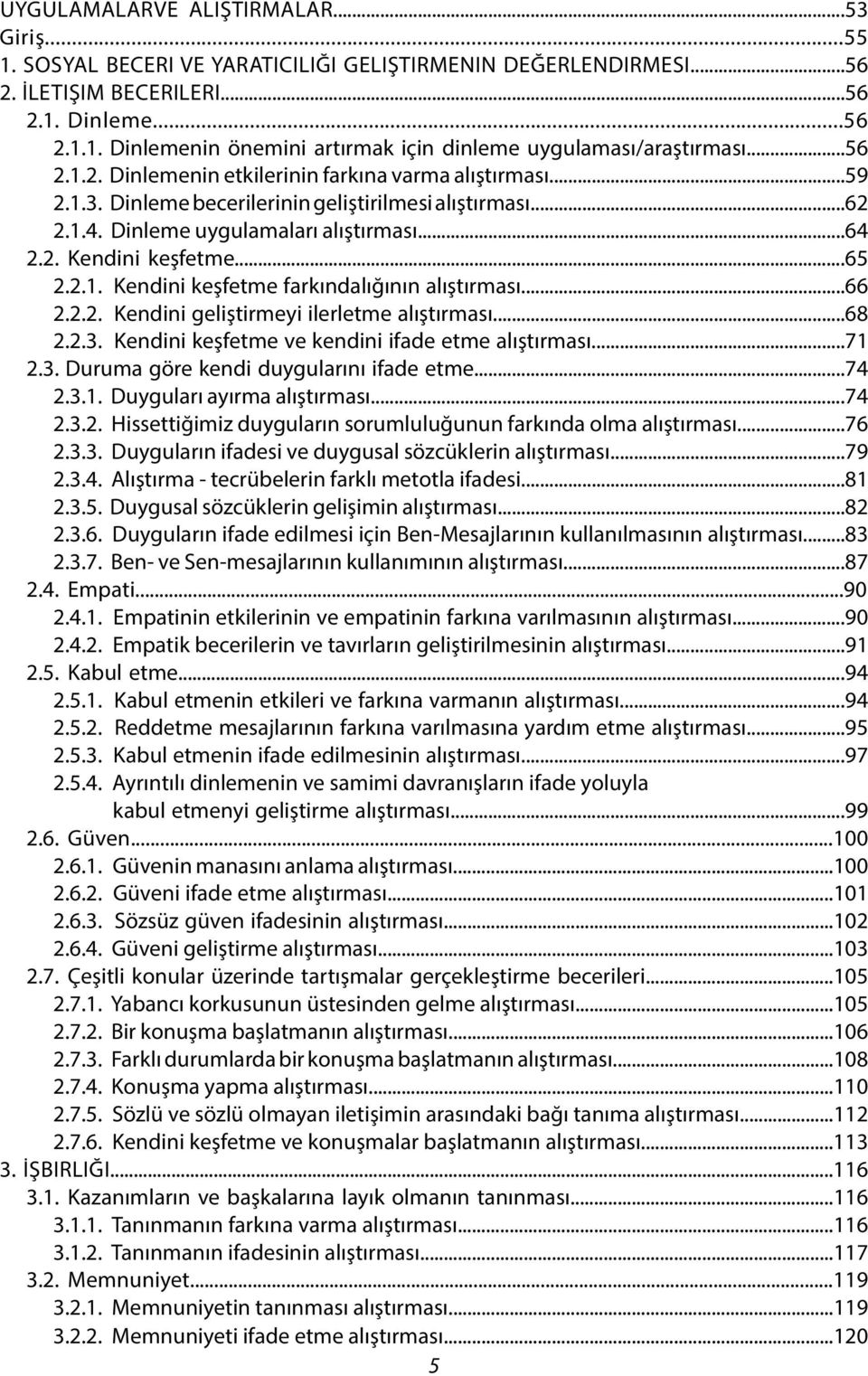 2.1. Kendini keşfetme farkındalığının alıştırması...66 2.2.2. Kendini geliştirmeyi ilerletme alıştırması...68 2.2.3. Kendini keşfetme ve kendini ifade etme alıştırması...71 2.3. Duruma göre kendi duygularını ifade etme.