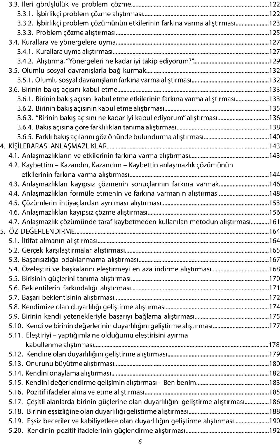 ..132 3.5.1. Olumlu sosyal davranışların farkına varma alıştırması...132 3.6. Birinin bakış açısını kabul etme...133 3.6.1. Birinin bakış açısını kabul etme etkilerinin farkına varma alıştırması.