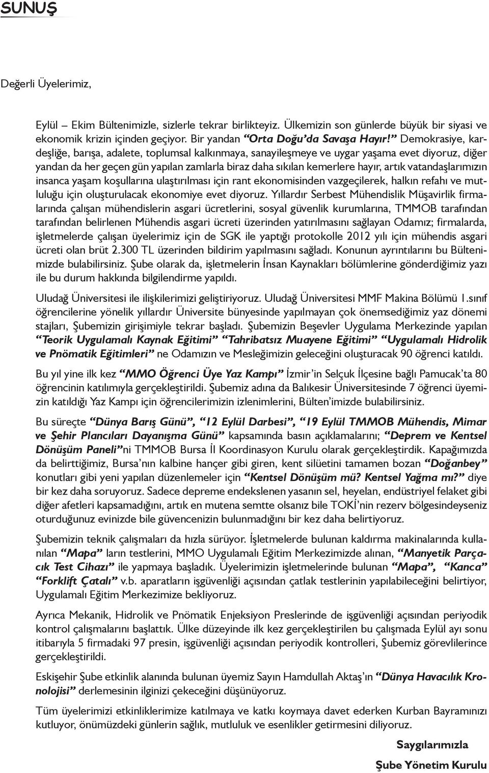 vatandaşlarımızın insanca yaşam koşullarına ulaştırılması için rant ekonomisinden vazgeçilerek, halkın refahı ve mutluluğu için oluşturulacak ekonomiye evet diyoruz.