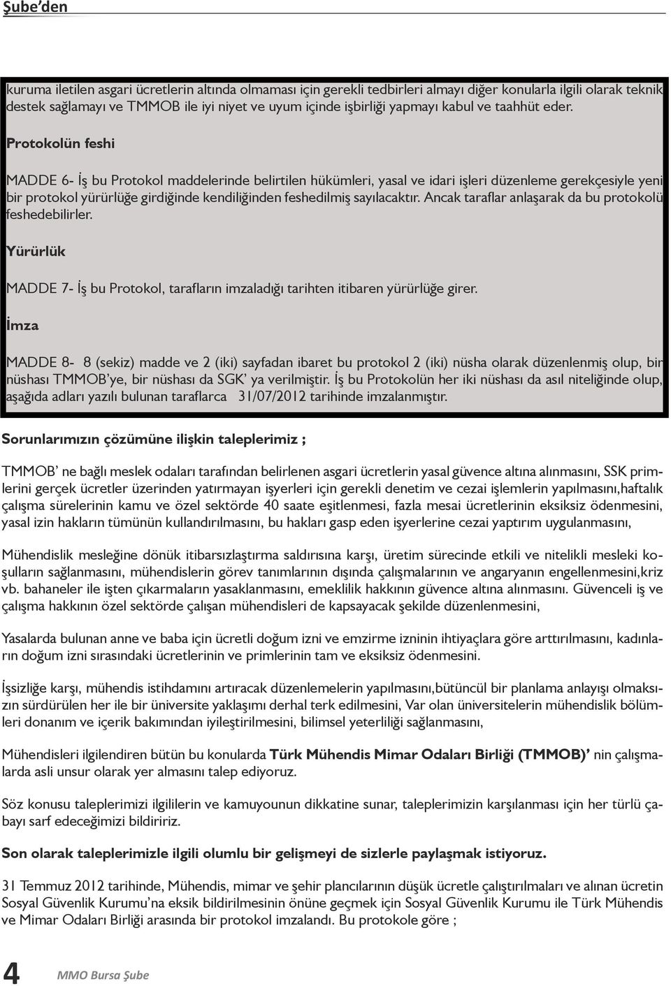 Protokolün feshi MADDE 6- İş bu Protokol maddelerinde belirtilen hükümleri, yasal ve idari işleri düzenleme gerekçesiyle yeni bir protokol yürürlüğe girdiğinde kendiliğinden feshedilmiş sayılacaktır.