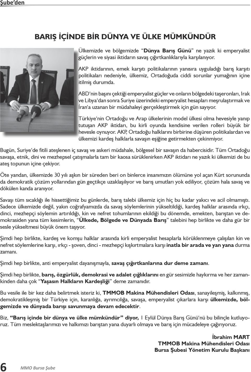 ABD nin başını çektiği emperyalist güçler ve onların bölgedeki taşeronları, Irak ve Libya dan sonra Suriye üzerindeki emperyalist hesapları meşrulaştırmak ve İran a uzanan bir müdahaleyi