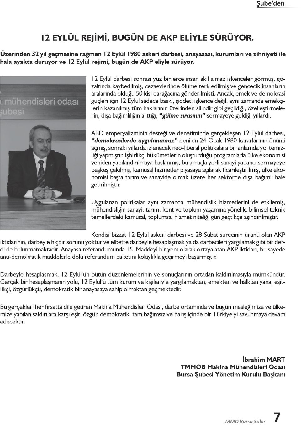 12 Eylül darbesi sonrası yüz binlerce insan akıl almaz işkenceler görmüş, gözaltında kaybedilmiş, cezaevlerinde ölüme terk edilmiş ve gencecik insanların aralarında olduğu 50 kişi darağacına