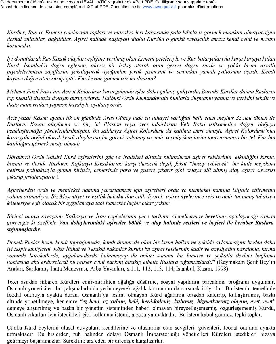 İyi donatılarak Rus Kazak alayları eşliğine verilmiş olan Ermeni Ñeteleriyle ve Rus bataryalarıyla karşı karşıya kalan KÅrd, İstanbul a doğru eğlenen, alaycı bir bakış atarak atını geriye doğru sårdå