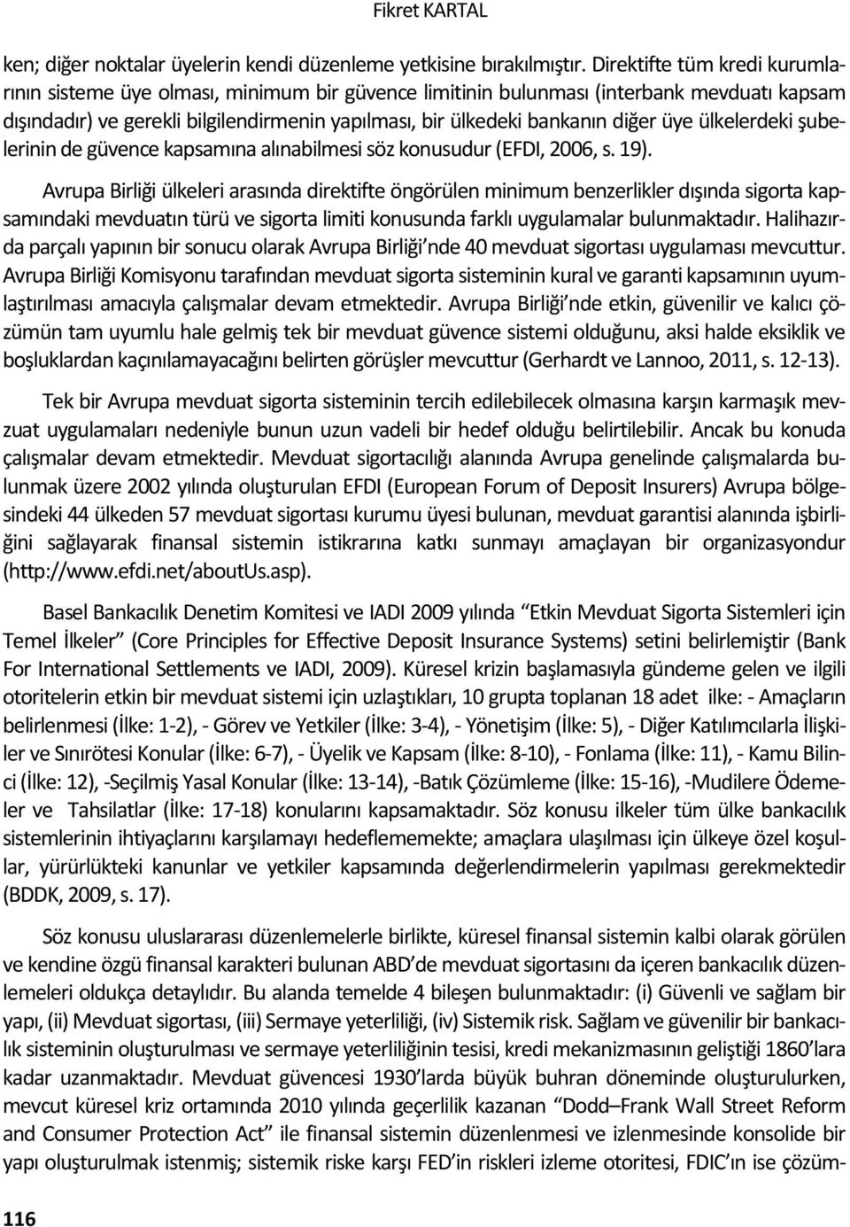 üye ülkelerdeki şubelerinin de güvence kapsamına alınabilmesi söz konusudur (EFDI, 2006, s. 19).