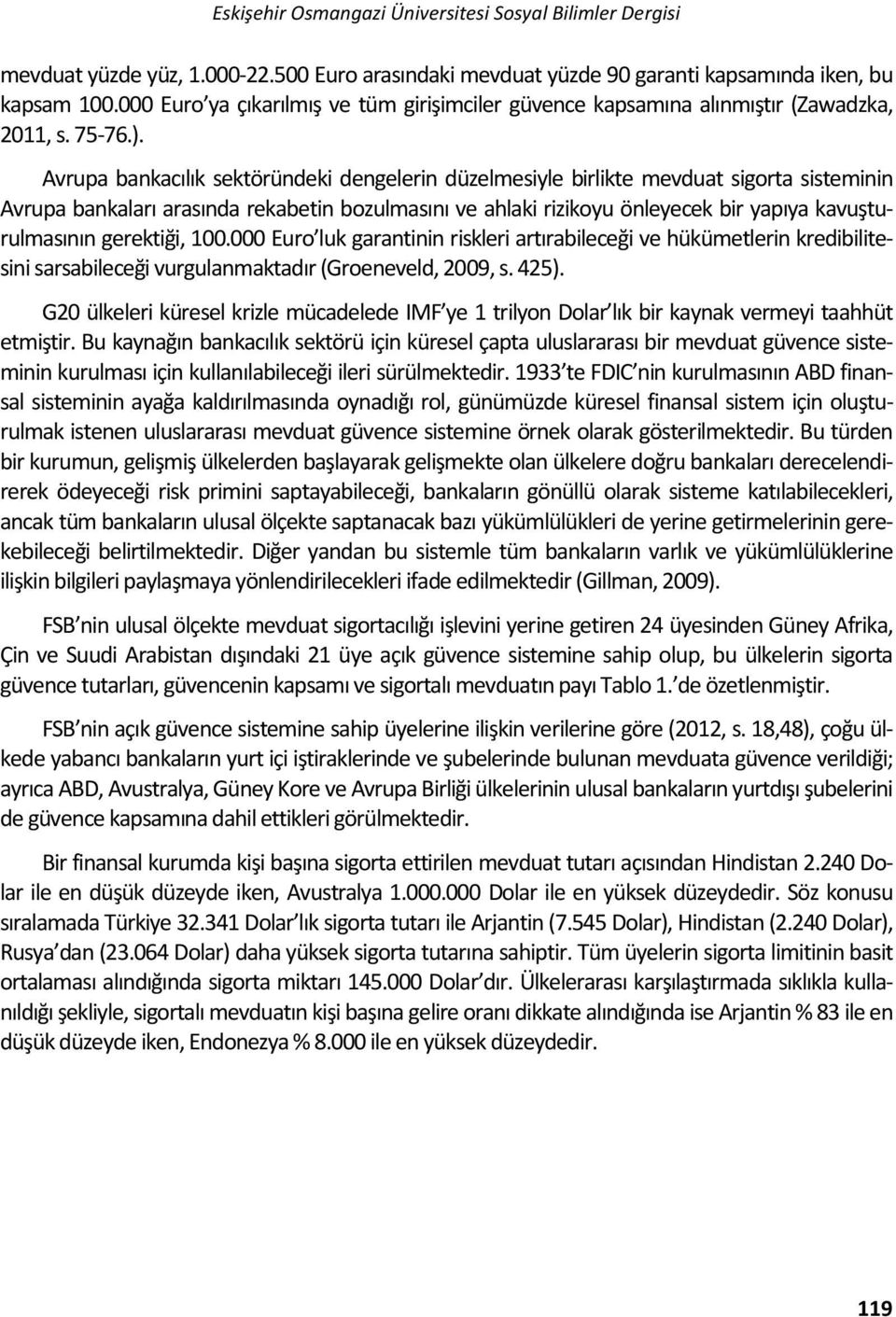 Avrupa bankacılık sektöründeki dengelerin düzelmesiyle birlikte mevduat sigorta sisteminin Avrupa bankaları arasında rekabetin bozulmasını ve ahlaki rizikoyu önleyecek bir yapıya kavuşturulmasının