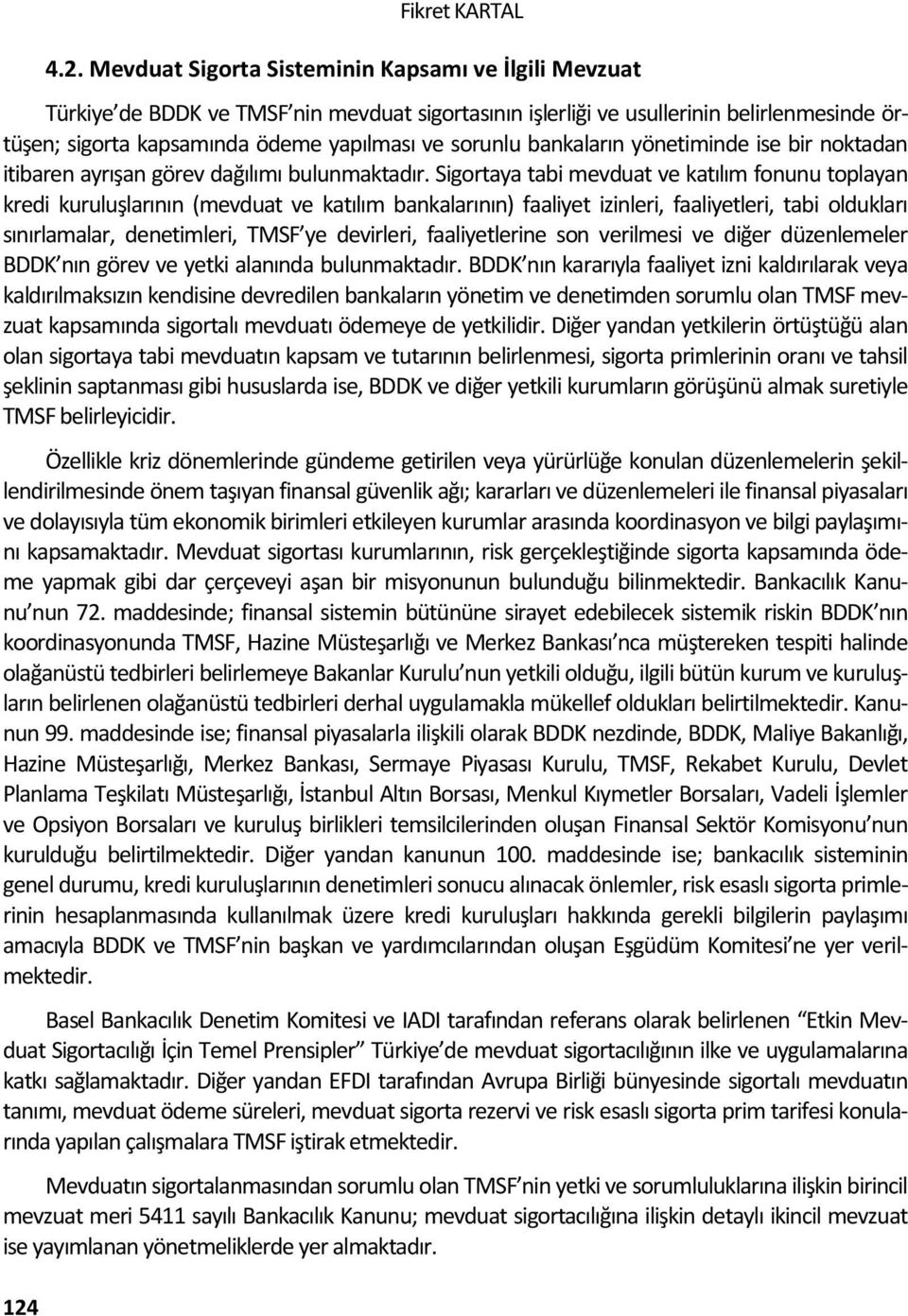 Sigortaya tabi mevduat ve katılım fonunu toplayan kredi kuruluşlarının (mevduat ve katılım bankalarının) faaliyet izinleri, faaliyetleri, tabi oldukları sınırlamalar, denetimleri, TMSF ye devirleri,