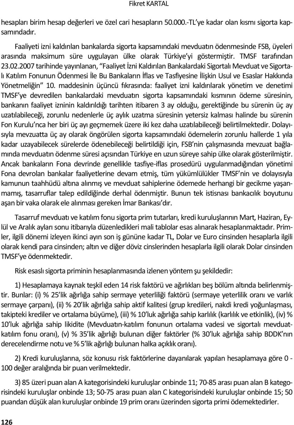 2007 tarihinde yayınlanan, Faaliyet İzni Kaldırılan Bankalardaki Sigortalı Mevduat ve Sigortalı Katılım Fonunun Ödenmesi İle Bu Bankaların İflas ve Tasfiyesine İlişkin Usul ve Esaslar Hakkında