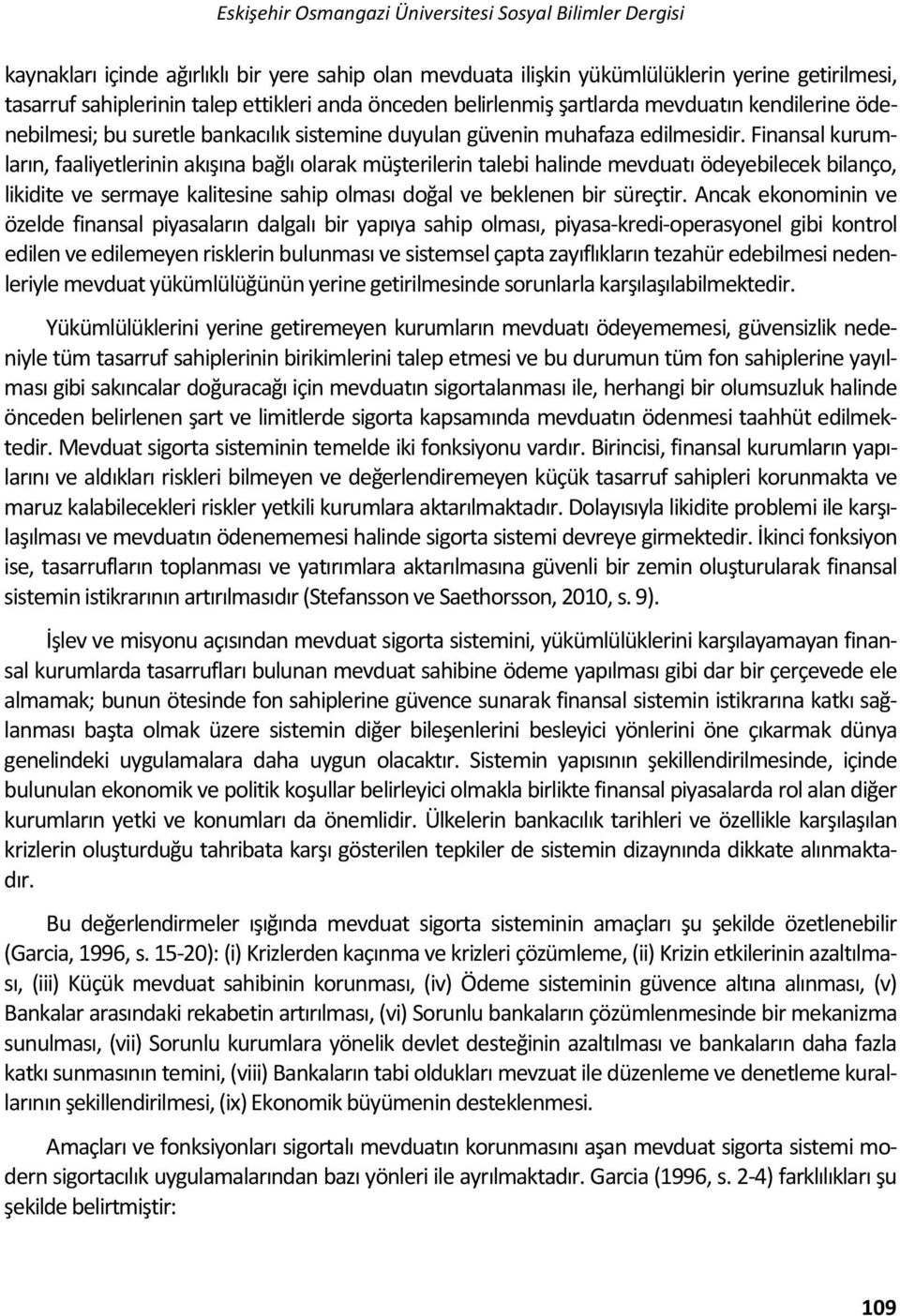 Finansal kurumların, faaliyetlerinin akışına bağlı olarak müşterilerin talebi halinde mevduatı ödeyebilecek bilanço, likidite ve sermaye kalitesine sahip olması doğal ve beklenen bir süreçtir.