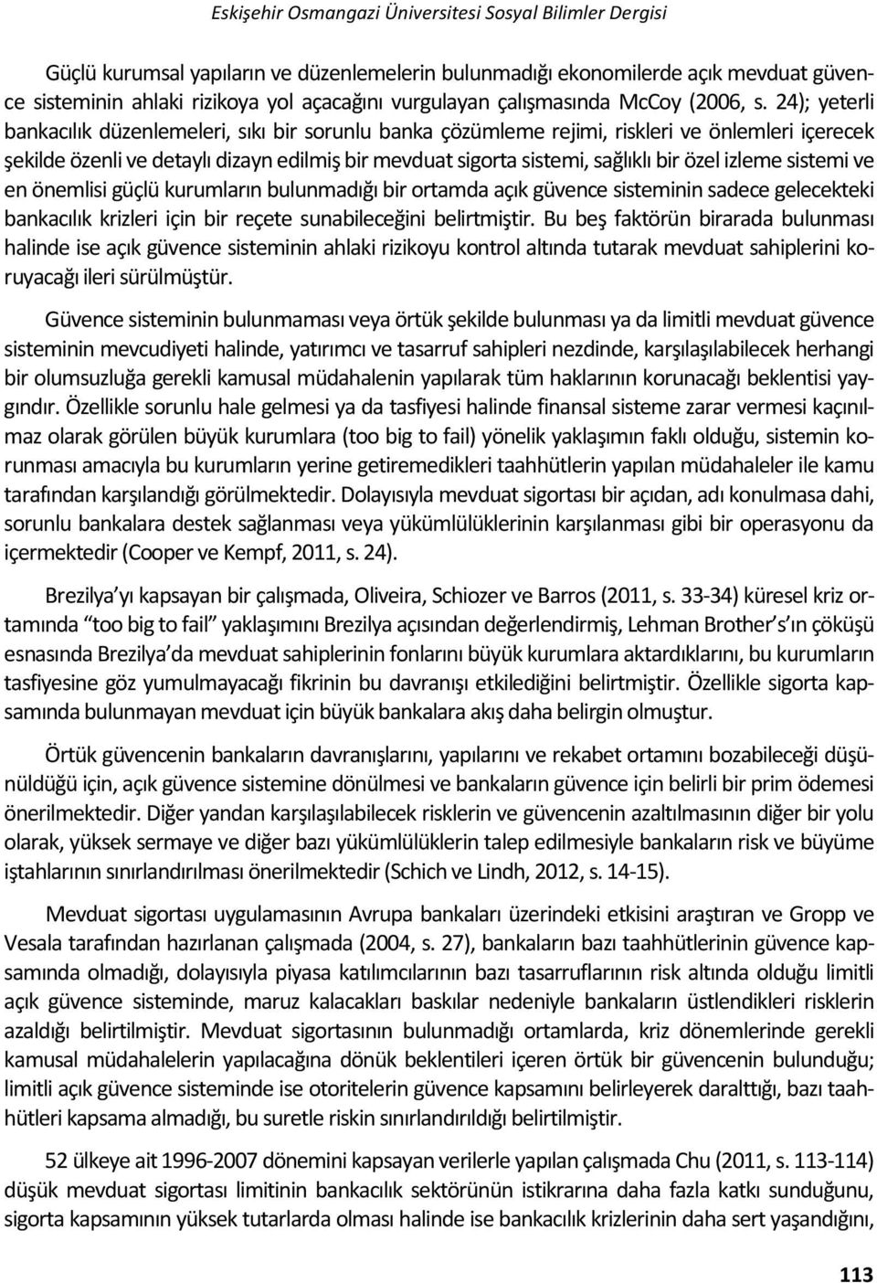 24); yeterli bankacılık düzenlemeleri, sıkı bir sorunlu banka çözümleme rejimi, riskleri ve önlemleri içerecek şekilde özenli ve detaylı dizayn edilmiş bir mevduat sigorta sistemi, sağlıklı bir özel