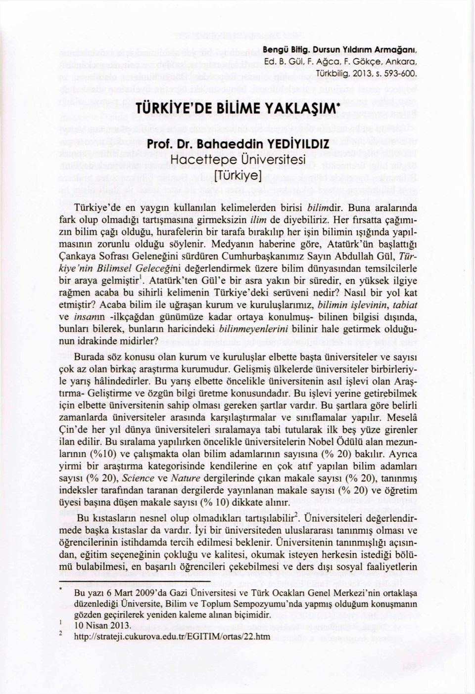 Her fırsatta çağımızın bilim çağı olduğu, hurafelerin bir tarafa bırakılıp her işin bilimin ışığında yapılmasının zorunlu olduğu söylenir.