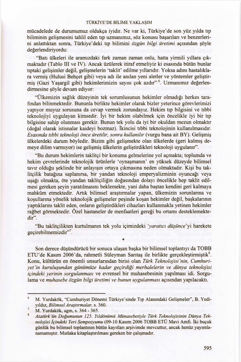 açısından şöyle değerlendiriyordu: Batı ülkeleri ile aramızdaki fark zaman zaman onlu, hatta yirmili yıllara çıkmaktadır (Tablo III ve IV).