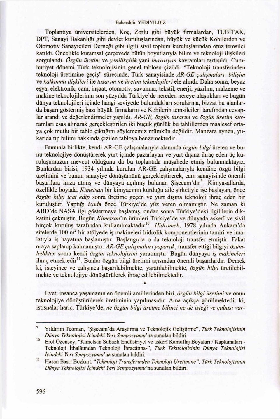 Özgün üretim ve yenilikçilik yani inovasyon kavramları tartışıldı. Cumhuriyet dönemi Türk teknolojisinin genel tablosu çizildi.