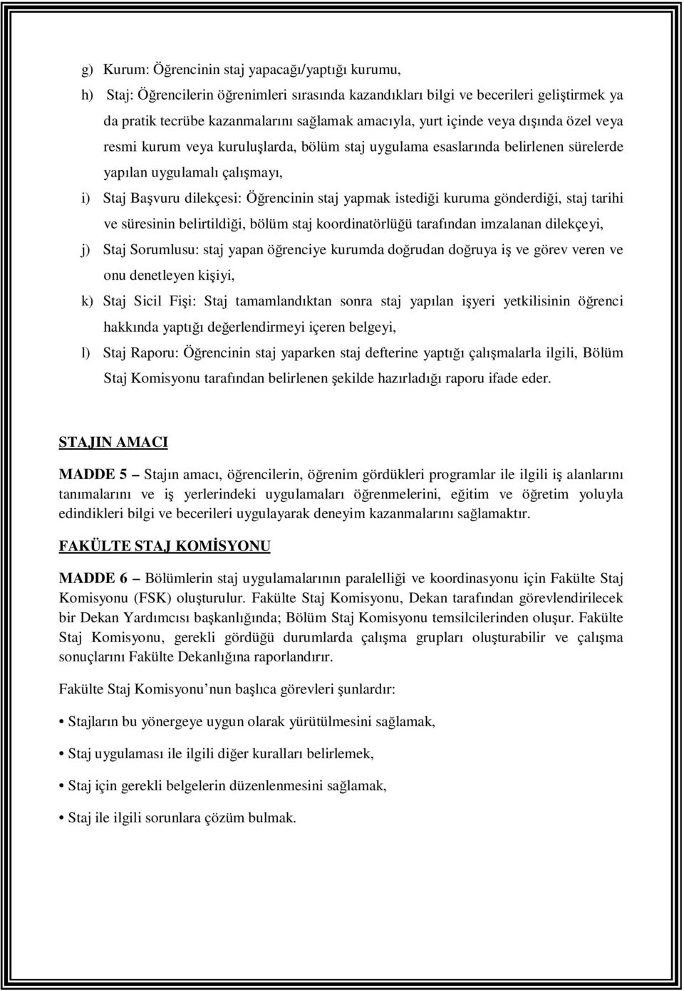 istediği kuruma gönderdiği, staj tarihi ve süresinin belirtildiği, bölüm staj koordinatörlüğü tarafından imzalanan dilekçeyi, j) Staj Sorumlusu: staj yapan öğrenciye kurumda doğrudan doğruya iş ve