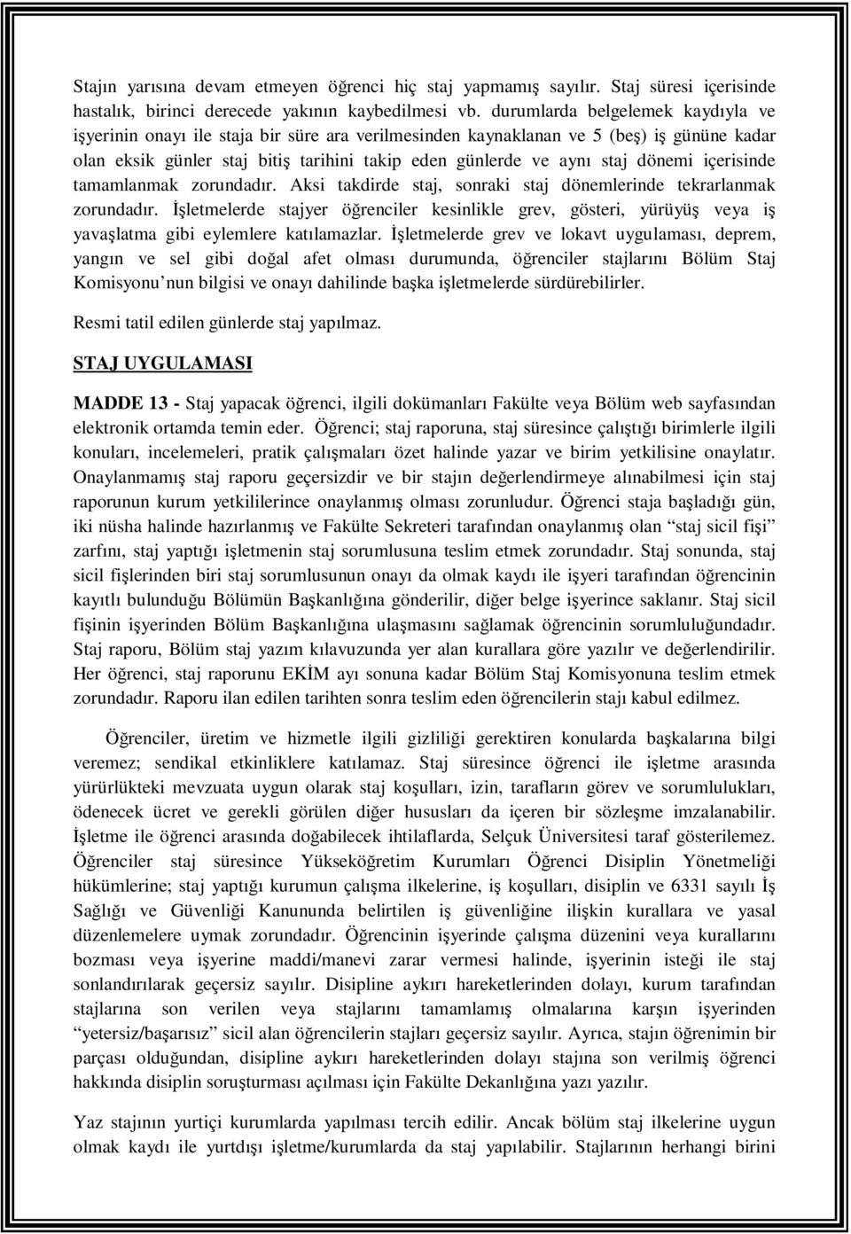 dönemi içerisinde tamamlanmak zorundadır. Aksi takdirde staj, sonraki staj dönemlerinde tekrarlanmak zorundadır.