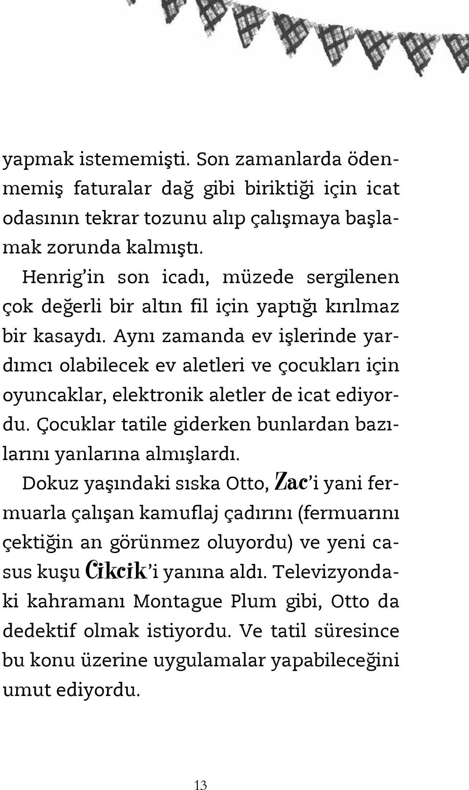 Aynı zamanda ev işlerinde yardımcı olabilecek ev aletleri ve çocukları için oyuncaklar, elektronik aletler de icat ediyordu.