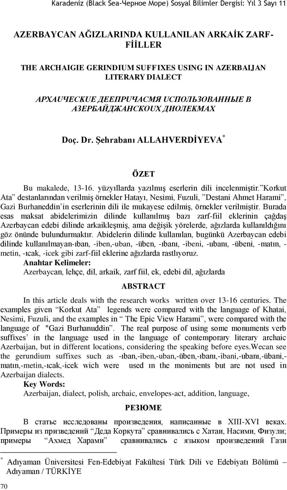 Korkut Ata destanlarından verilmiģ örnekler Hatayı, Nesimi, Fuzuli, Destani Ahmet Harami, Gazi Burhaneddin in eserlerinin dili ile mukayese edilmiģ, örnekler verilmiģtir.