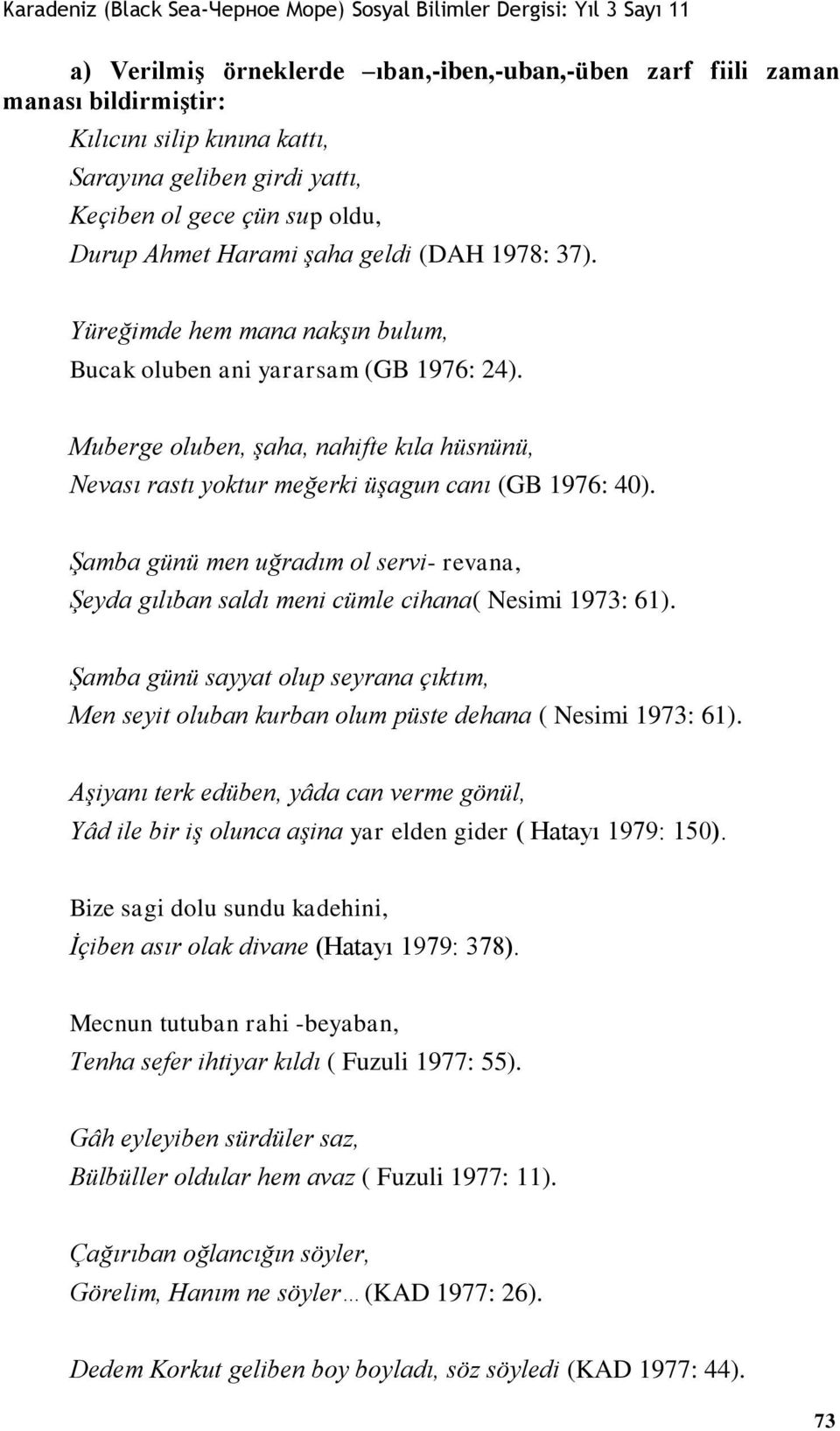 Şamba günü men uğradım ol servi- revana, Şeyda gılıban saldı meni cümle cihana( Nesimi 1973: 61). Şamba günü sayyat olup seyrana çıktım, Men seyit oluban kurban olum püste dehana ( Nesimi 1973: 61).