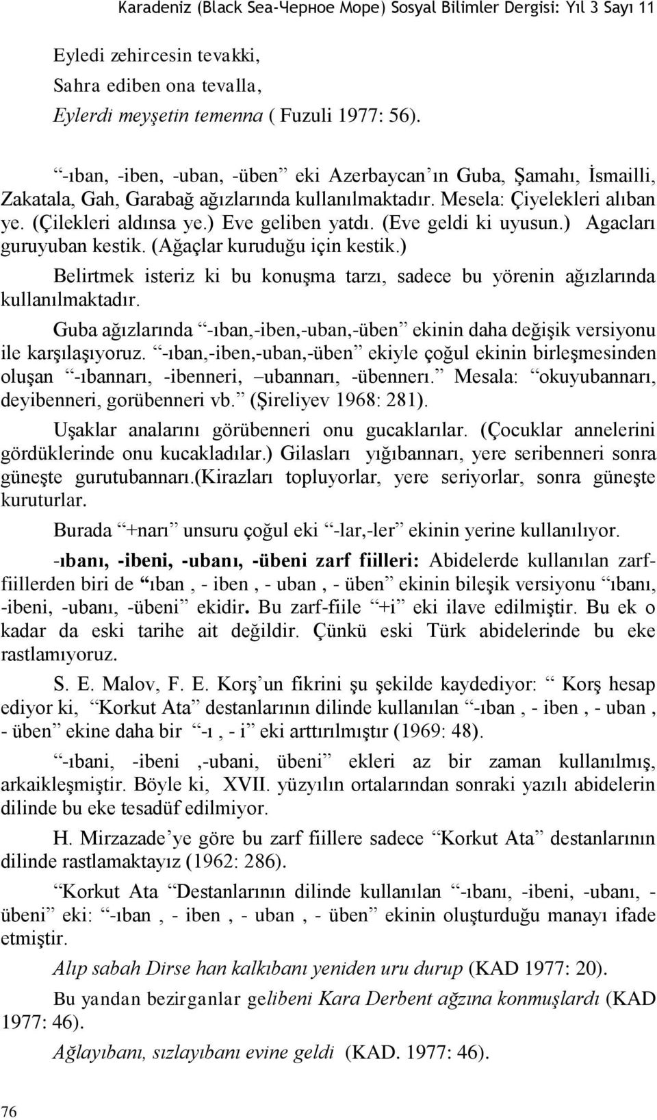 (Eve geldi ki uyusun.) Agacları guruyuban kestik. (Ağaçlar kuruduğu için kestik.) Belirtmek isteriz ki bu konuģma tarzı, sadece bu yörenin ağızlarında kullanılmaktadır.