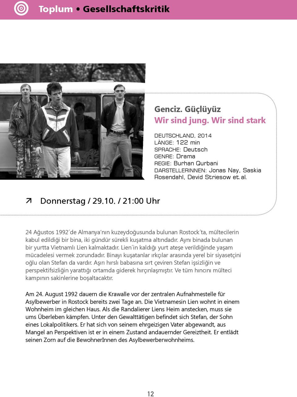 / 21:00 Uhr 24 Ağustos 1992 de Almanya nın kuzeydoğusunda bulunan Rostock ta, mültecilerin kabul edildiği bir bina, iki gündür sürekli kuşatma altındadır.