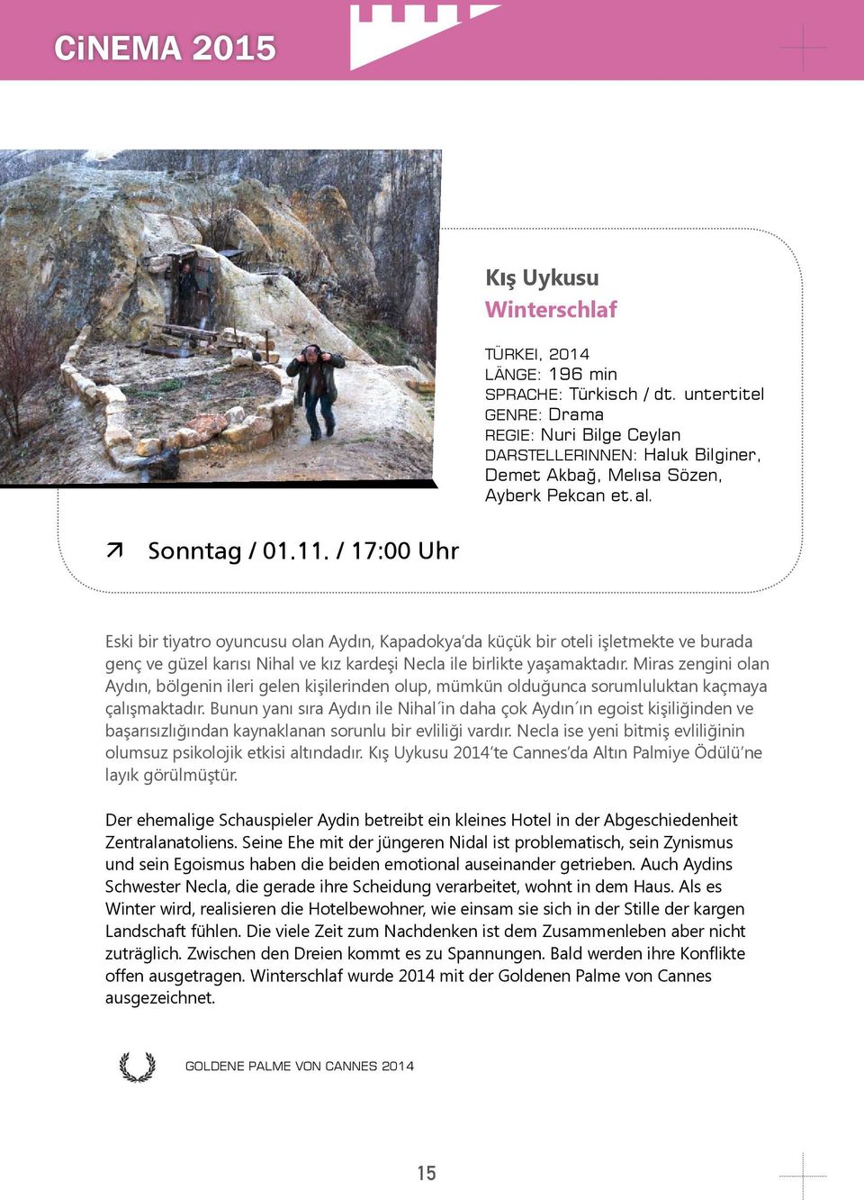 / 17:00 Uhr Eski bir tiyatro oyuncusu olan Aydın, Kapadokya da küçük bir oteli işletmekte ve burada genç ve güzel karısı Nihal ve kız kardeşi Necla ile birlikte yaşamaktadır.