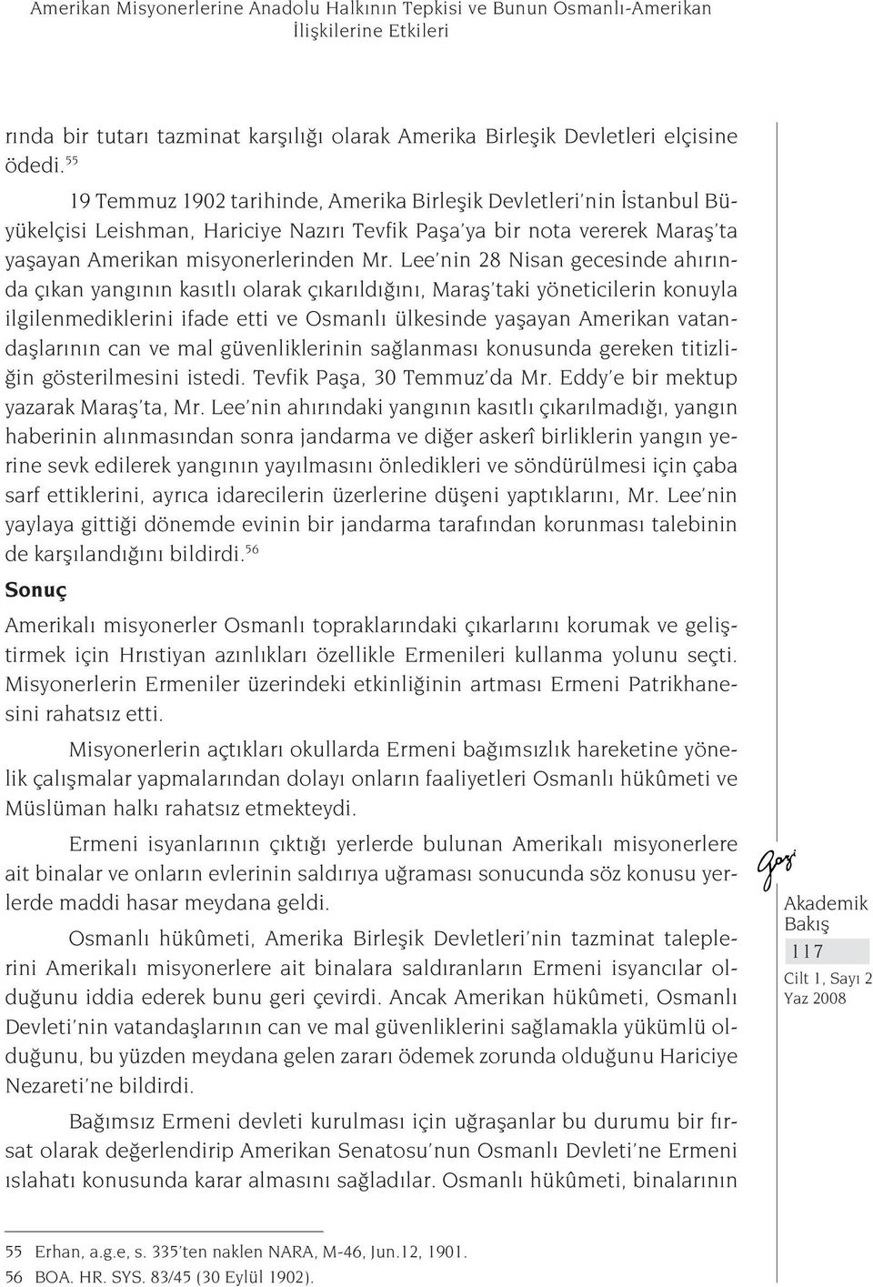 Lee nin 28 Nisan gecesinde ahırında çıkan yangının kasıtlı olarak çıkarıldığını, Maraş taki yöneticilerin konuyla ilgilenmediklerini ifade etti ve Osmanlı ülkesinde yaşayan Amerikan vatandaşlarının