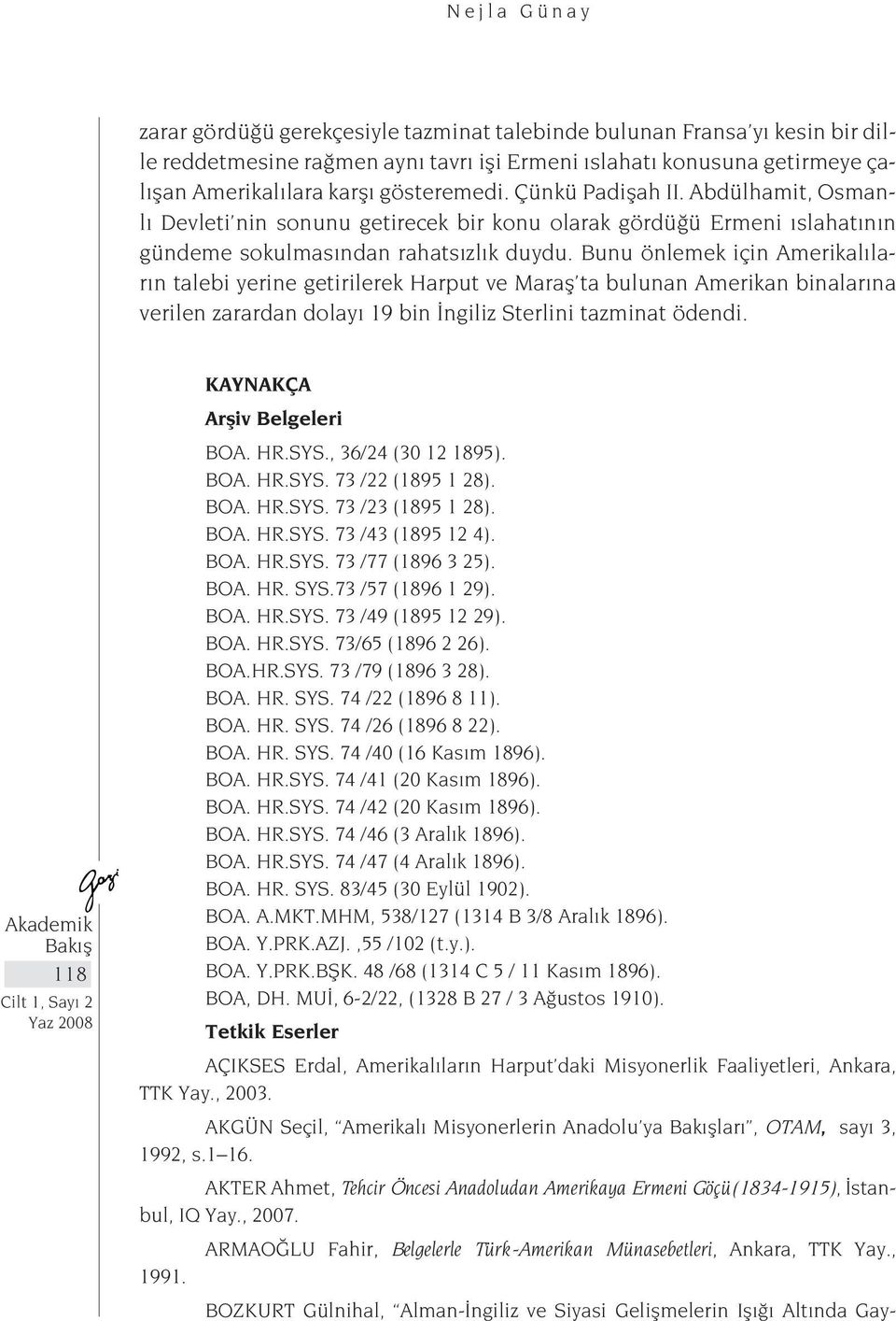 Bunu önlemek için Amerikalıların talebi yerine getirilerek Harput ve Maraş ta bulunan Amerikan binalarına verilen zarardan dolayı 19 bin İngiliz Sterlini tazminat ödendi.