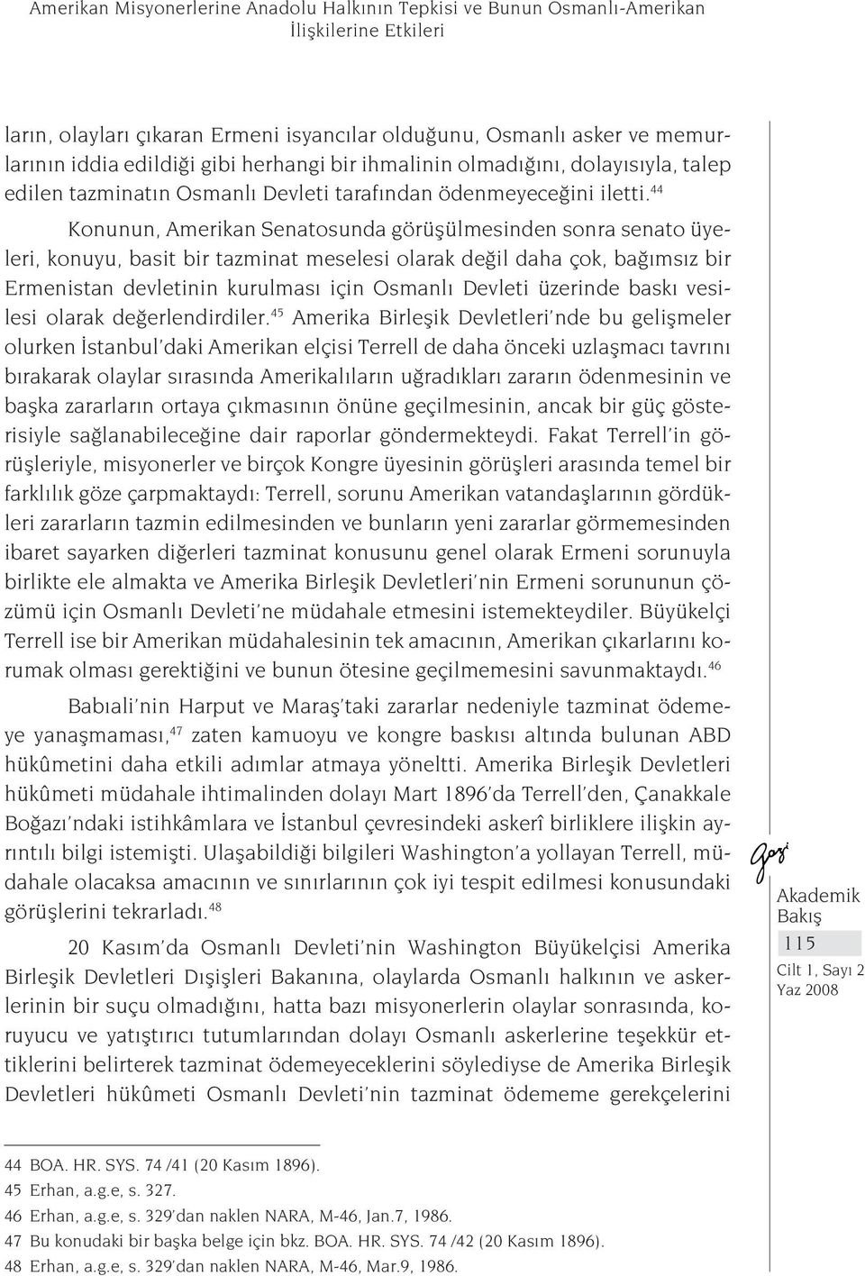 44 Konunun, Amerikan Senatosunda görüşülmesinden sonra senato üyeleri, konuyu, basit bir tazminat meselesi olarak değil daha çok, bağımsız bir Ermenistan devletinin kurulması için Osmanlı Devleti