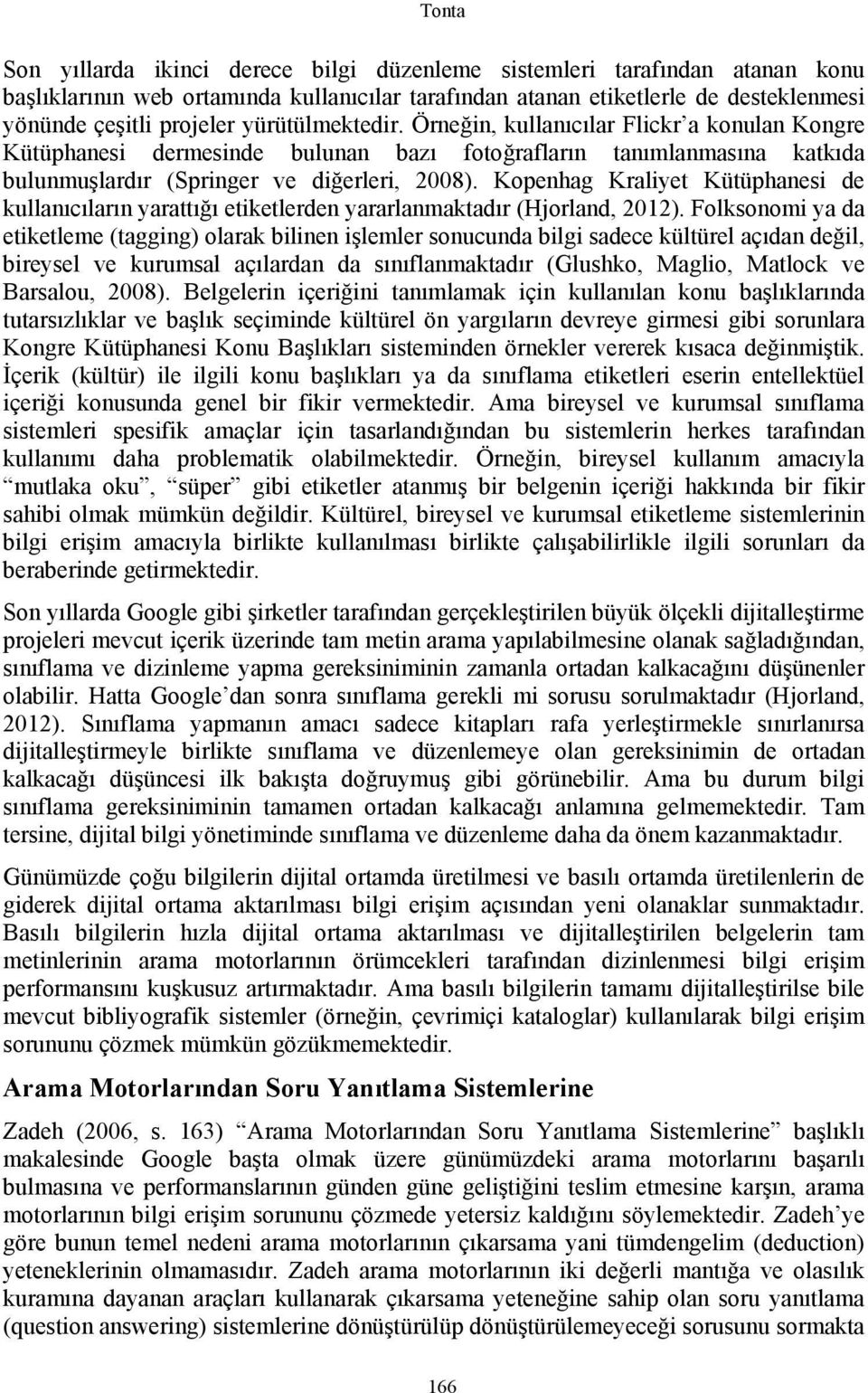 Kopenhag Kraliyet Kütüphanesi de kullanıcıların yarattığı etiketlerden yararlanmaktadır (Hjorland, 2012).