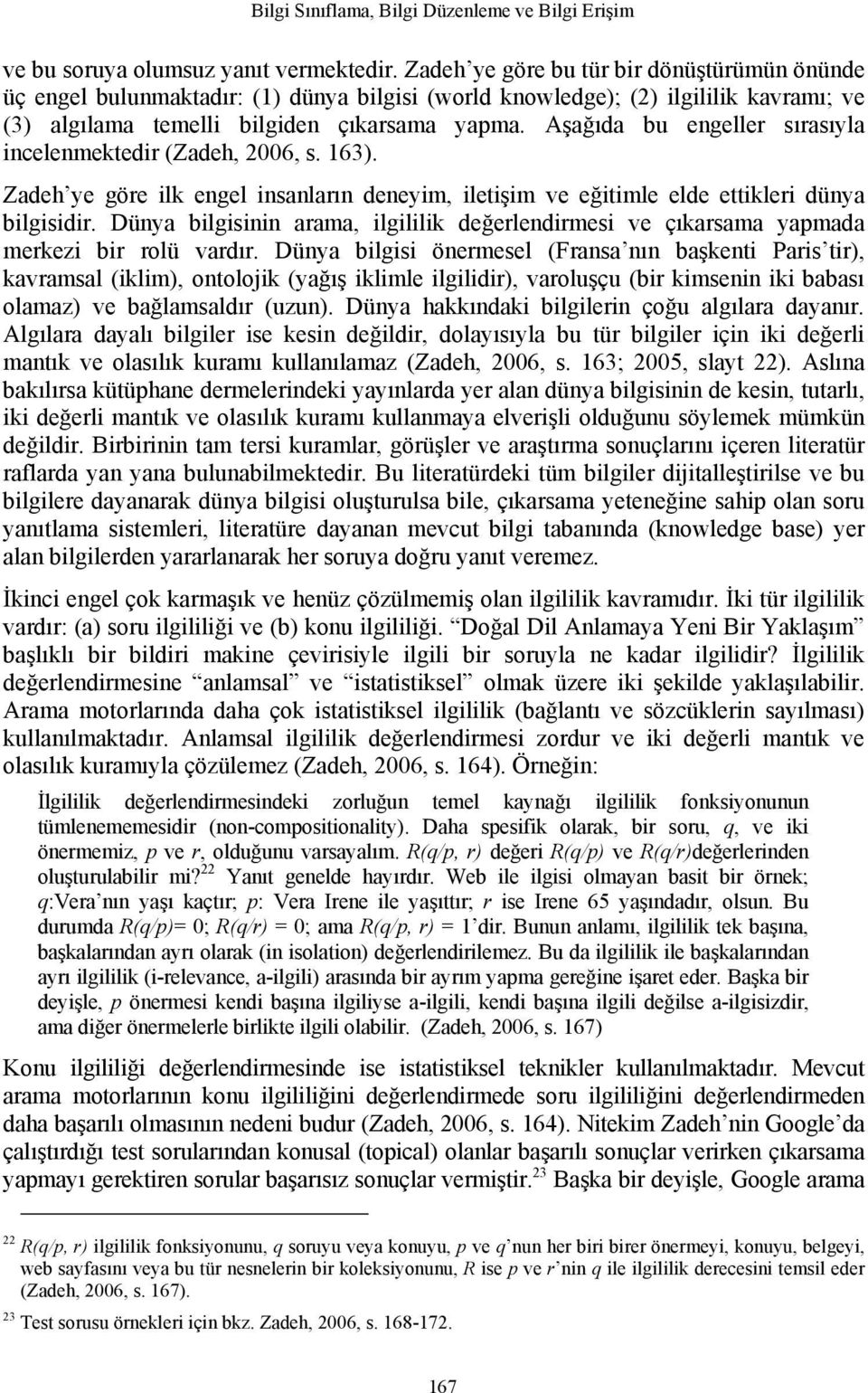 Aşağıda bu engeller sırasıyla incelenmektedir (Zadeh, 2006, s. 163). Zadeh ye göre ilk engel insanların deneyim, iletişim ve eğitimle elde ettikleri dünya bilgisidir.