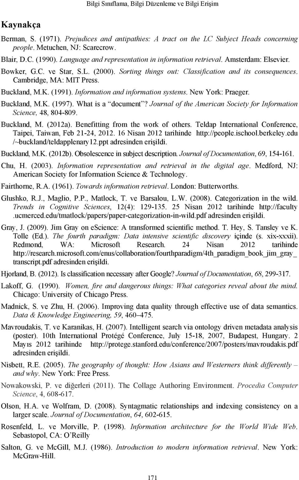 Buckland, M.K. (1991). Information and information systems. New York: Praeger. Buckland, M.K. (1997). What is a document? Journal of the American Society for Information Science, 48, 804-809.